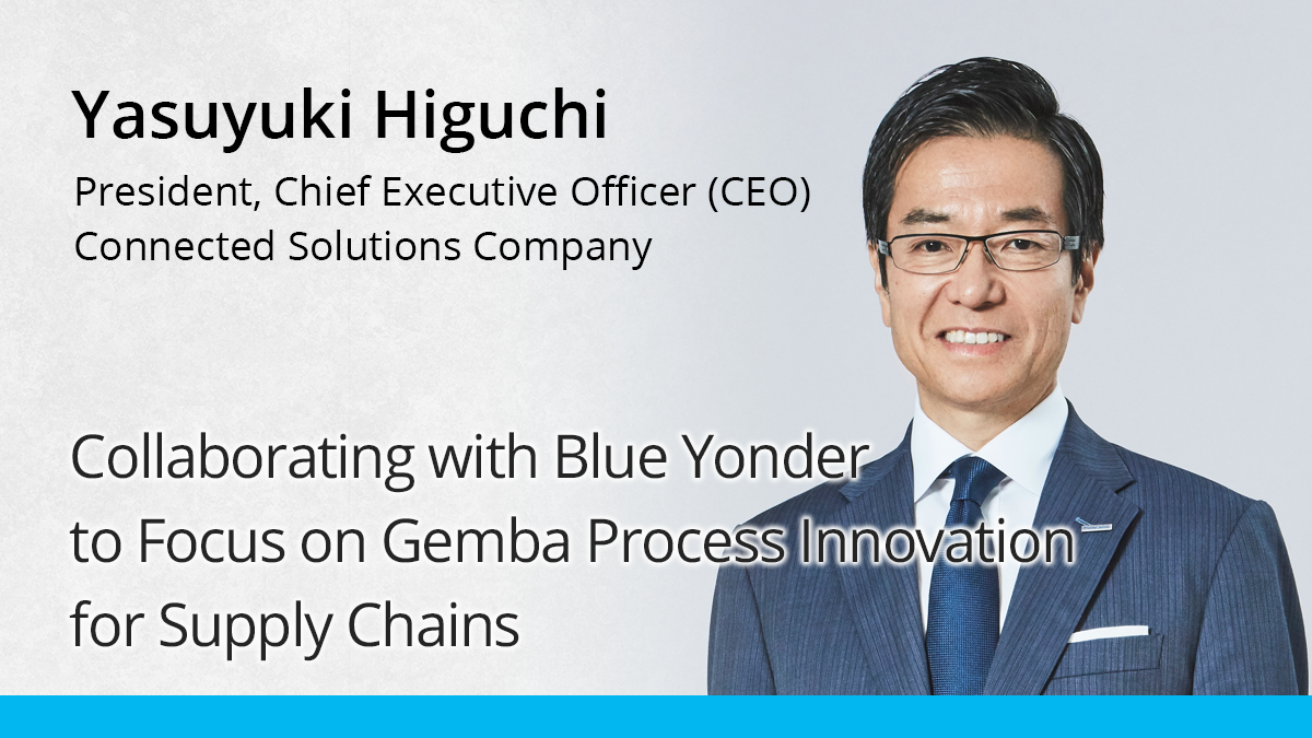 Photo: Yasuyuki Higuchi, President, Chief Executive Officer (CEO), Connected Solutions Company, Panasonic Corporation. Title wording: Collaborating with Blue Yonder to Focus on Gemba Process Innovation for Supply Chains