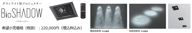 ダウンライト型プロジェクター バイオシャドー 希望小売価格（税抜）：220,000円（埋込枠込み）、壁面投影時 3台使用イメージ、床面投影時 3台使用イメージ